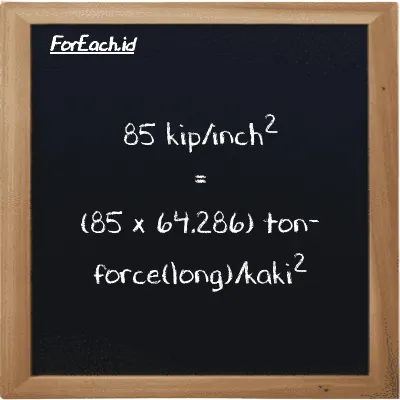 Cara konversi kip/inch<sup>2</sup> ke ton-force(long)/kaki<sup>2</sup> (ksi ke LT f/ft<sup>2</sup>): 85 kip/inch<sup>2</sup> (ksi) setara dengan 85 dikalikan dengan 64.286 ton-force(long)/kaki<sup>2</sup> (LT f/ft<sup>2</sup>)